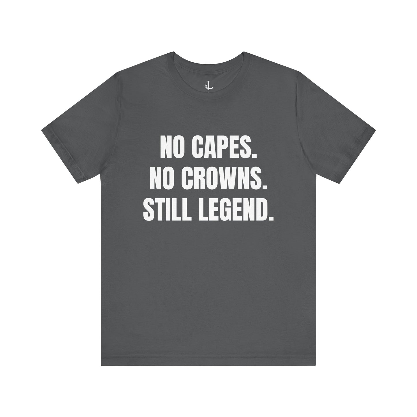 No Capes. No Crowns. Still Legend. Statement Tee.