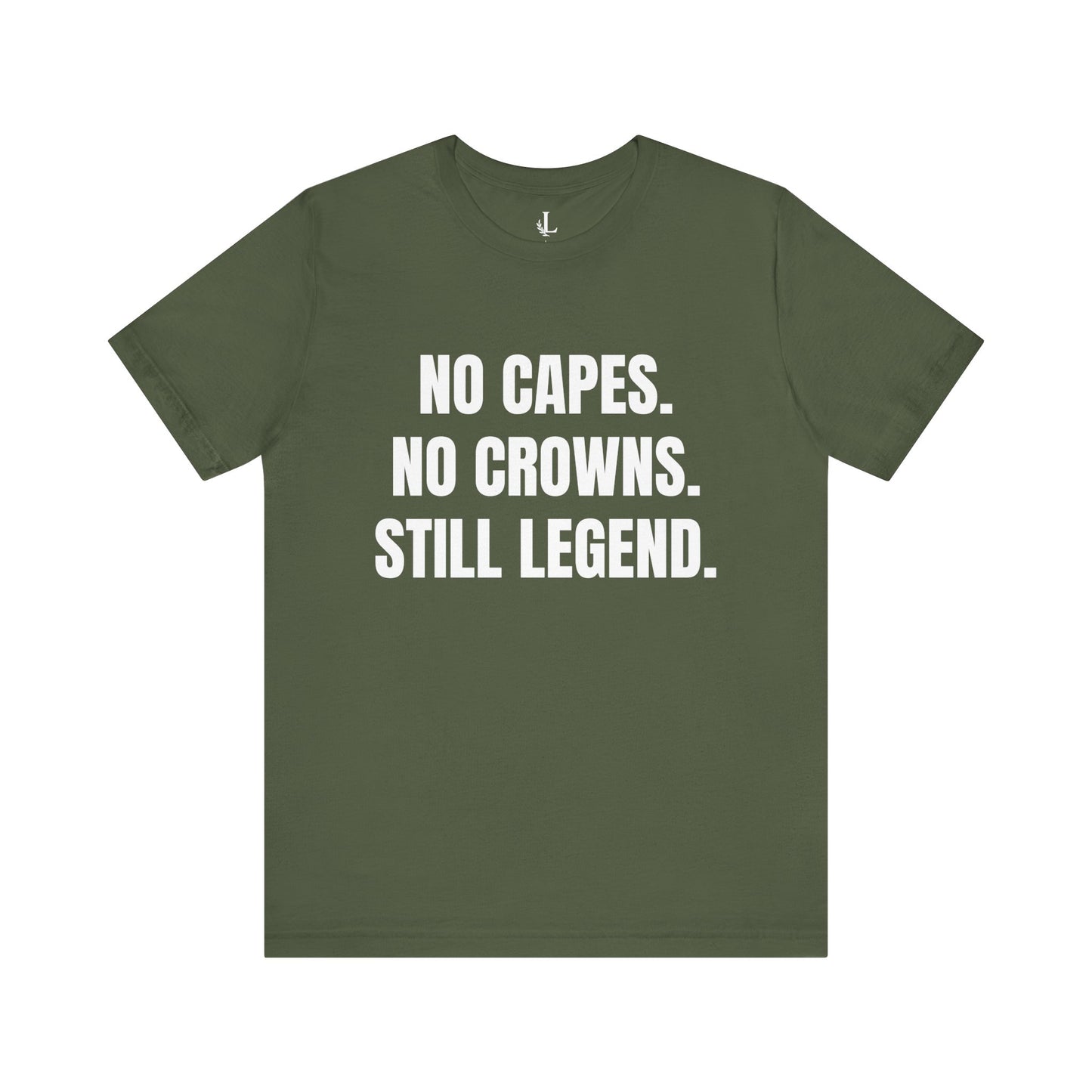 No Capes. No Crowns. Still Legend. Statement Tee.